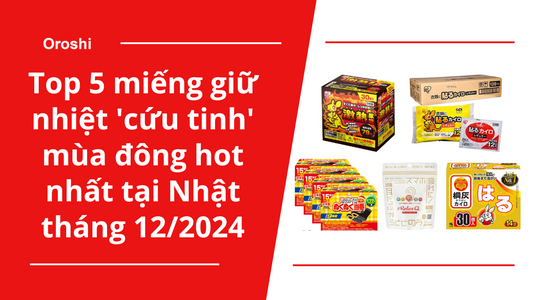 Top 5 Miếng Giữ Nhiệt 'Cứu Tinh' Mùa Đông Đang Hot Nhất Tại Nhật Tháng 12/2024