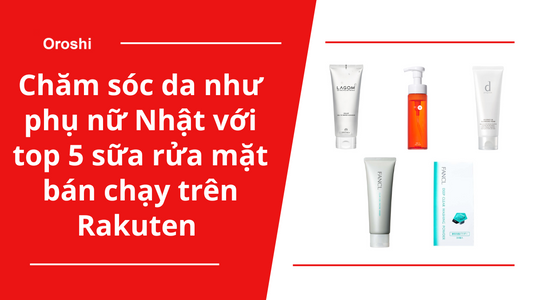 Chăm sóc da như phụ nữ Nhật với top 5 sữa rửa mặt bán chạy trên Rakuten tháng 2 năm 2025