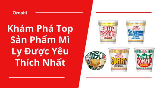 Khám Phá Top Sản Phẩm Mì Ly Được Yêu Thích Nhất – Bạn Đã Thử Qua Chưa?