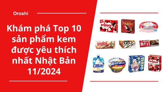 Khám phá Top 10 sản phẩm kem được yêu thích nhất Nhật Bản Tháng 11/2024