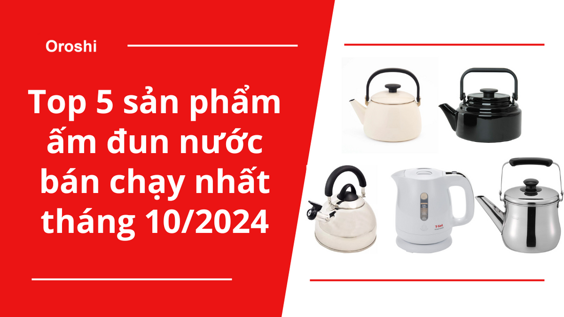 Top 5 sản phẩm ấm đun nước đang bán chạy nhất tại Nhật Bản tháng 10 năm 2024