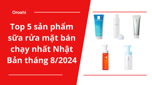 Top 5 sản phẩm sữa rửa mặt bán chạy nhất Nhật Bản tháng 8/2024