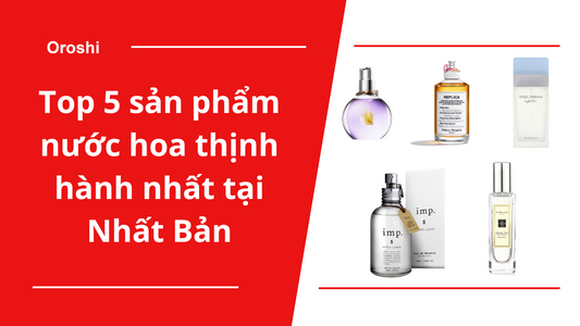 Top 5 sản phẩm nước hoa thịnh hành nhất tại Nhất Bản tháng 8/2024