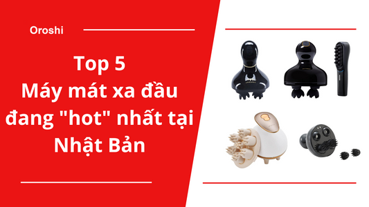 Top 5 sản phẩm máy mát xa đầu đang "hot" nhất trên thị trường Nhật Bản đầu tháng 10 năm 2023