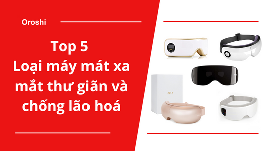 Top 5 loại máy mát xa mắt thư giãn và chống lão hoá đang được tin dùng tại Nhật Bản đầu tháng 4 năm 2024