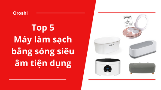 Top 5 máy làm sạch bằng sóng siêu âm tiện dụng đang được săn đón tại thị trường Nhật Bản cuối tháng 11 năm 2023