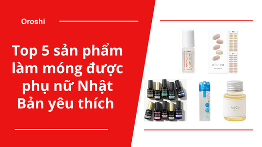Top 5 sản phẩm làm móng được phụ nữ Nhật Bản yêu thích