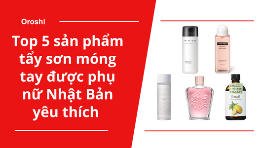 Top 5 sản phẩm tẩy sơn móng tay được phụ nữ Nhật Bản yêu thích