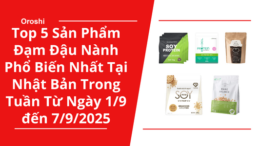 Top 5 Sản Phẩm Đạm Đậu Nành Phổ Biến Nhất Tại Nhật Bản Trong Tuần Từ Ngày 1/9 đến 7/9/2025