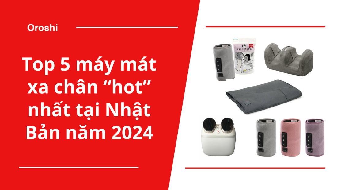 Đánh bay mệt mỏi với Top 5 máy mát xa chân “hot” nhất tại Nhật Bản năm 2024