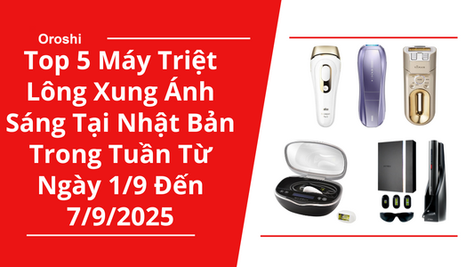 Top 5 Máy Triệt Lông Xung Ánh Sáng Phổ Biến Nhất Tại Nhật Bản Trong Tuần Từ Ngày 1/9 Đến 7/9/2025