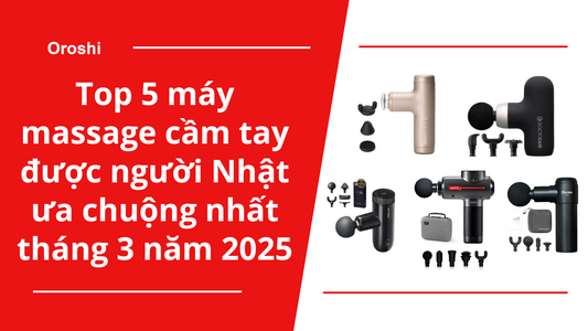 Top 5 máy massage cầm tay được người Nhật ưa chuộng nhất tháng 3/2025
