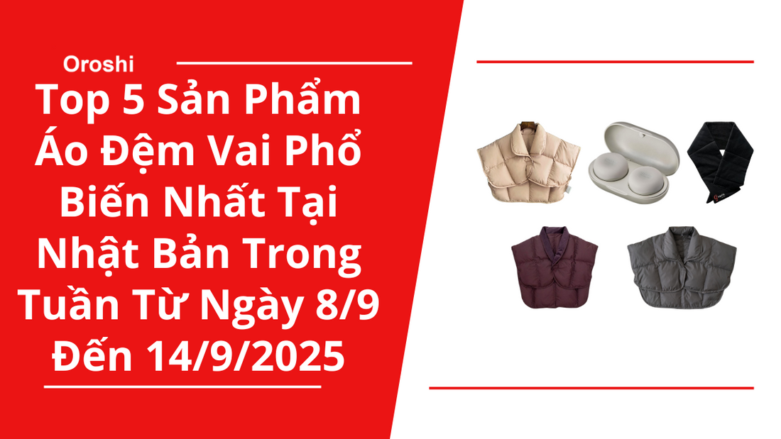 Top 5 Sản Phẩm Áo Đệm Vai Phổ Biến Nhất Tại Nhật Bản Trong Tuần Từ Ngày 8/9 Đến 14/9/2025