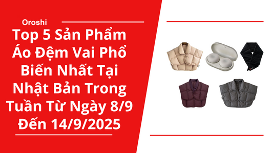 Top 5 Sản Phẩm Áo Đệm Vai Phổ Biến Nhất Tại Nhật Bản Trong Tuần Từ Ngày 8/9 Đến 14/9/2025