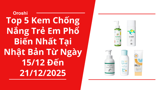 Top 5 Kem Chống Nắng Trẻ Em Phổ Biến Nhất Tại Nhật Bản Trong Tuần Từ Ngày 15/12 Đến 21/12/2025