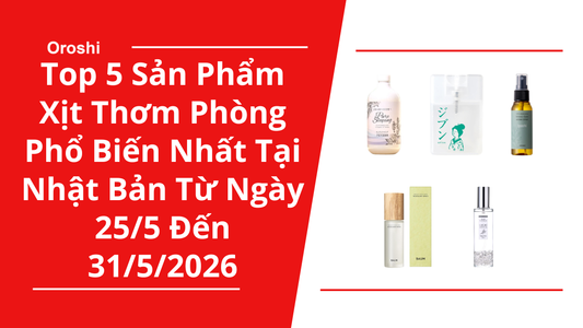 Top 5 Sản Phẩm Xịt Thơm Phòng Phổ Biến Nhất Tại Nhật Bản Trong Tuần Từ Ngày 25/5 Đến 31/5/2026