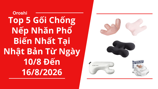 Top 5 Gối Chống Nếp Nhăn Phổ Biến Nhất Tại Nhật Bản Trong Tuần Từ Ngày 10/8 Đến 16/8/2026