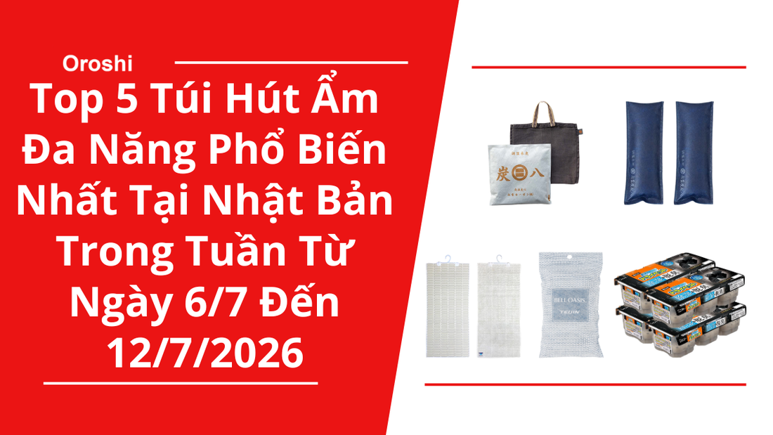 Top 5 Túi Hút Ẩm Đa Năng Phổ Biến Nhất Tại Nhật Bản Trong Tuần Từ Ngày 6/7 Đến 12/7/2026