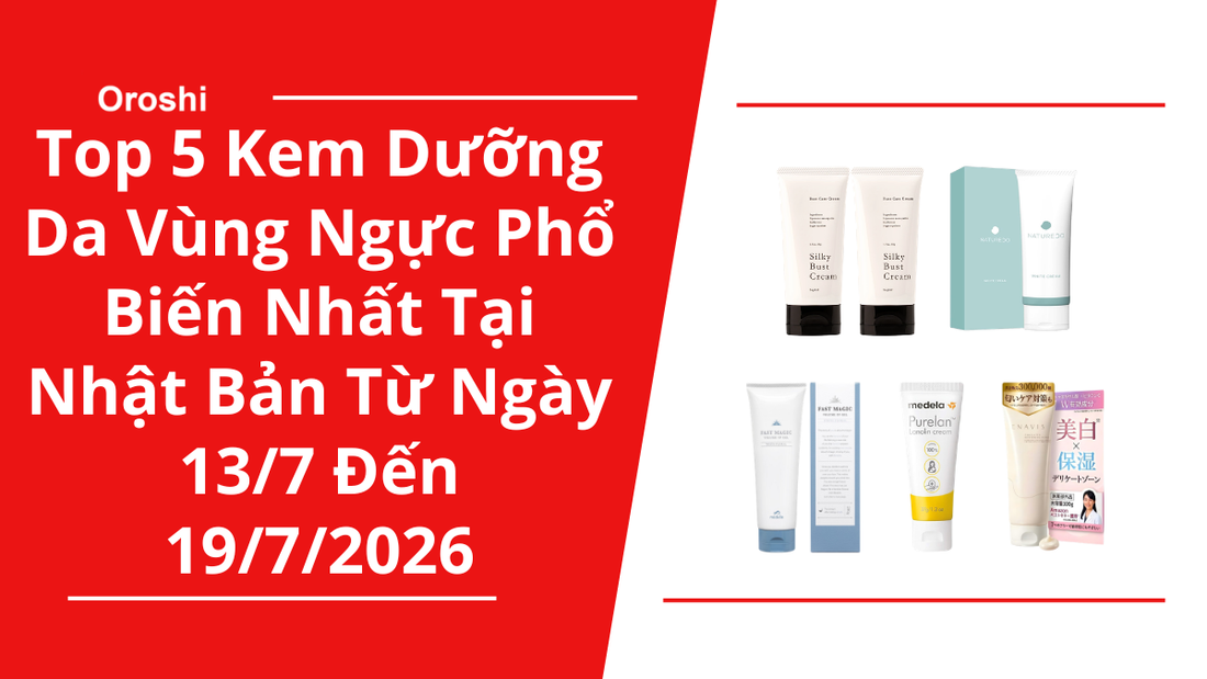 Top 5 Kem Dưỡng Da Vùng Ngực Phổ Biến Nhất Tại Nhật Bản Trong Tuần Từ Ngày 13/7 Đến 19/7/2026