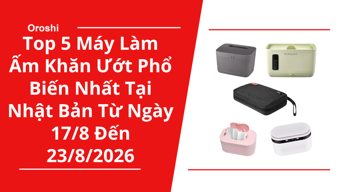 Top 5 Máy Làm Ấm Khăn Ướt Phổ Biến Nhất Tại Nhật Bản Trong Tuần Từ Ngày 17/8 Đến 23/8/2026
