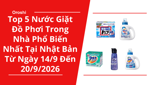 Top 5 Nước Giặt Đồ Phơi Trong Nhà Phổ Biến Nhất Tại Nhật Bản Trong Tuần Từ Ngày 14/9 Đến 20/9/2026