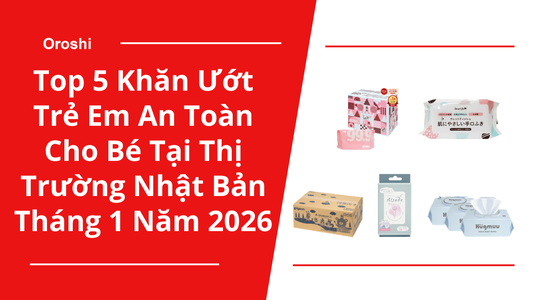 Top 5 khăn ướt trẻ em an toàn cho bé tại thị trường Nhật Bản tháng 1 năm 2026