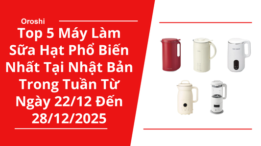 Top 5 máy làm sữa hạt phổ biến nhất tại Nhật Bản trong tuần từ ngày 22/12 đến 28/12/2025