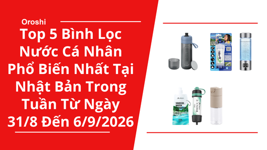 Top 5 Bình Lọc Nước Cá Nhân Phổ Biến Nhất Tại Nhật Bản Trong Tuần Từ Ngày 31/8 Đến 6/9/2026