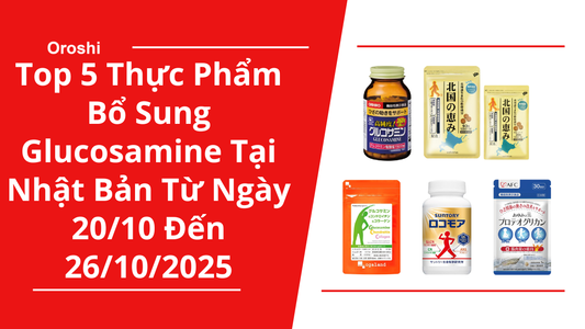 Top 5 Thực Phẩm Bổ Sung Glucosamine Phổ Biến Nhất Tại Nhật Bản Trong Tuần Từ Ngày 20/10 Đến 26/10/2025