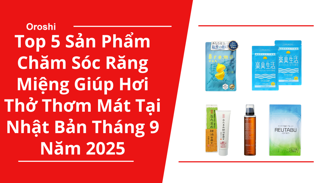 Top 5 Sản Phẩm Chăm Sóc Răng Miệng Giúp Duy Trì Hơi Thở Thơm Mát Đang “Hot” Tại Thị Trường Nhật Bản Tháng 9 Năm 2025