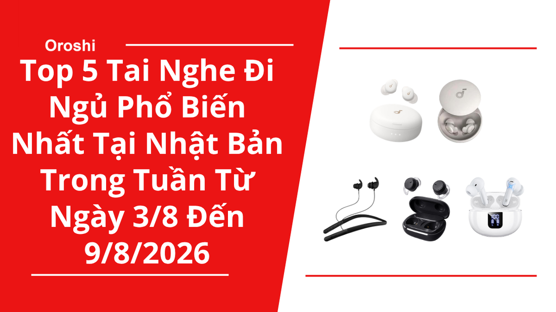 Top 5 Tai Nghe Đi Ngủ Phổ Biến Nhất Tại Nhật Bản Trong Tuần Từ Ngày 3/8 Đến 9/8/2026