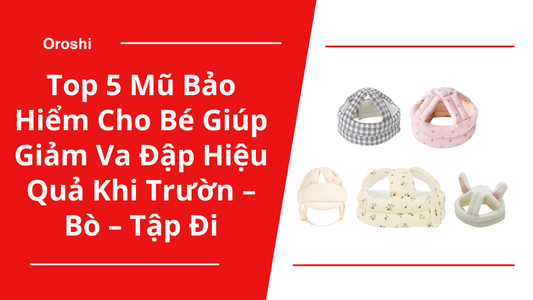 Top 5 mũ bảo hiểm cho bé giúp giảm va đập hiệu quả khi trườn – bò – tập đi, nhẹ thoáng và dễ đội mỗi ngày