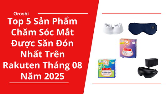 Top 5 Sản Phẩm Chăm Sóc Mắt Được Săn Đón Nhất Hiện Nay Trên Rakuten Tháng 08 Năm 2025