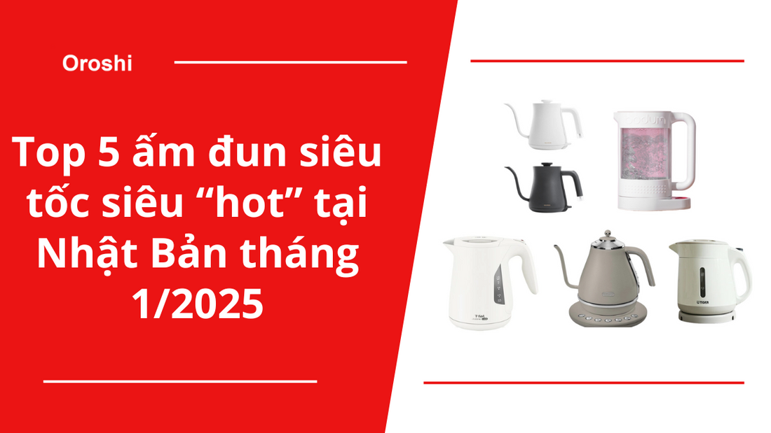 Top 5 ấm đun siêu tốc siêu “hot” tại Nhật Bản tháng 1/2025