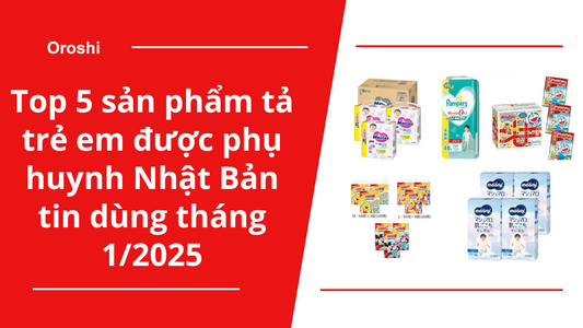 Top 5 sản phẩm tả trẻ em được phụ huynh Nhật Bản tin dùng tháng 1/2025