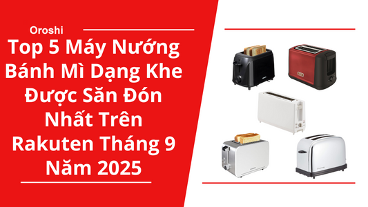 Top 5 Máy Nướng Bánh Mì Dạng Khe Được Săn Đón Nhất Trên Rakuten Tháng 9 Năm 2025