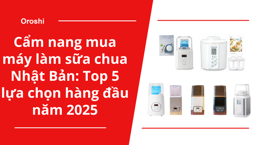 Cẩm nang mua máy làm sữa chua Nhật Bản: Top 5 lựa chọn hàng đầu năm 2025