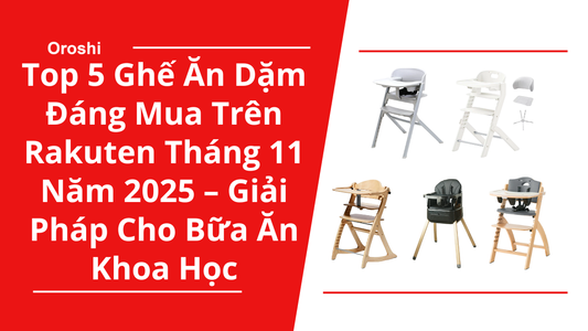 Top 5 Ghế Ăn Dặm Đáng Mua Trên Rakuten Tháng 11 Năm 2025 – Giải Pháp Cho Bữa Ăn Khoa Học & Tiện Lợi Cho Bé