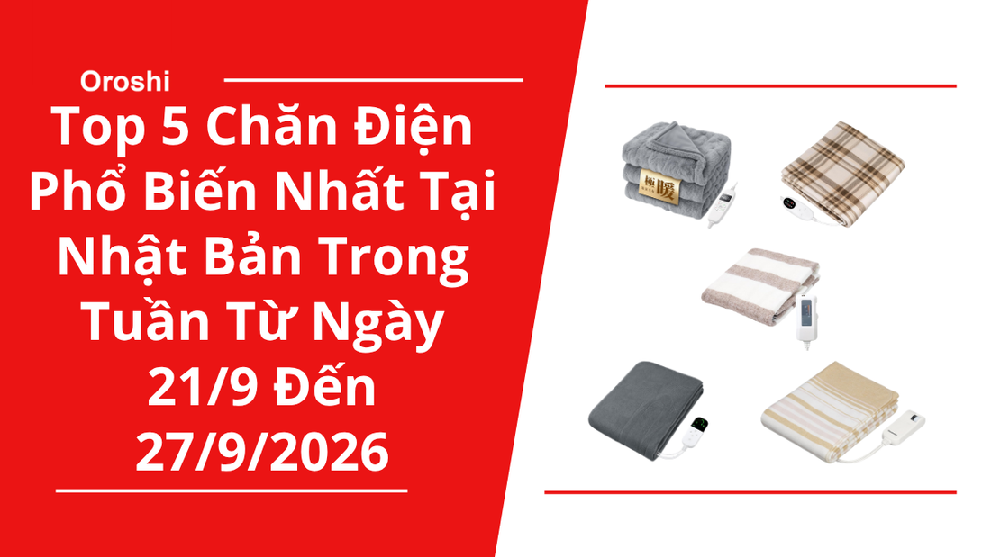 Top 5 Chăn Điện Phổ Biến Nhất Tại Nhật Bản Trong Tuần Từ Ngày 21/9 Đến 27/9/2026