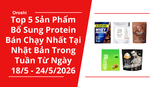 Top 5 sản phẩm bổ sung protein bán chạy nhất tại Nhật Bản trong tuần từ ngày 18/5 - 24/5/2026