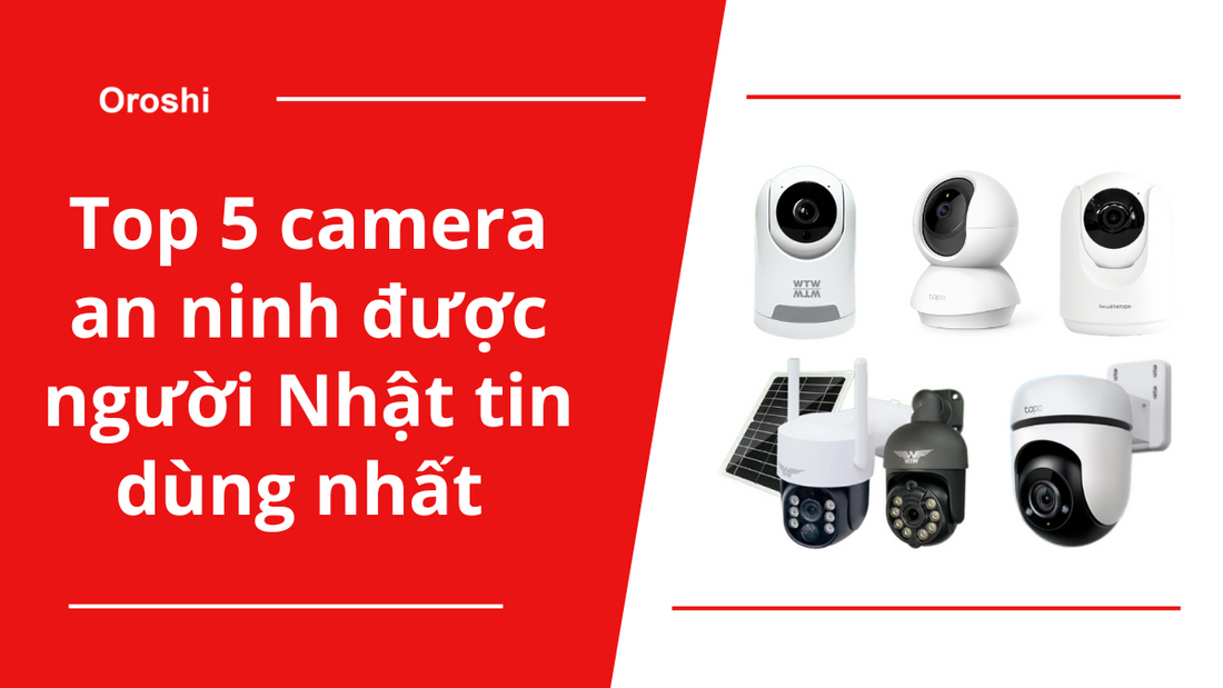 Bật mí top 5 camera an ninh được người Nhật tin dùng nhất tháng 10 năm 2024