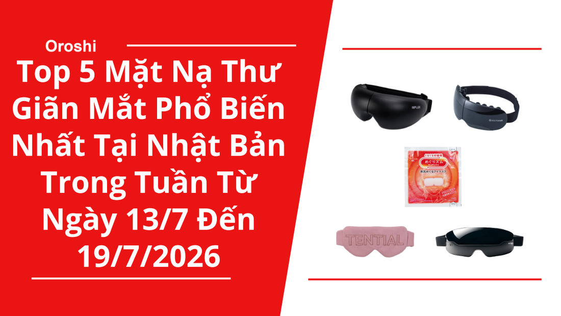 Top 5 Mặt Nạ Thư Giãn Mắt Phổ Biến Nhất Tại Nhật Bản Trong Tuần Từ Ngày 13/7 Đến 19/7/2026