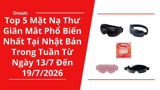 Top 5 Mặt Nạ Thư Giãn Mắt Phổ Biến Nhất Tại Nhật Bản Trong Tuần Từ Ngày 13/7 Đến 19/7/2026