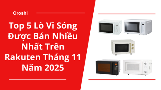Top 5 lò vi sóng được bán nhiều nhất trên Rakuten tháng 11 năm 2025 – Giải pháp hâm nóng nhanh, tiện dụng & tiết kiệm thời gian cho mọi gia đình