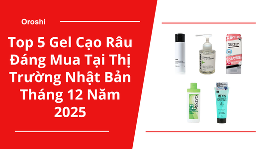 Top 5 gel cạo râu đáng mua tại thị trường Nhật Bản tháng 12 năm 2025 – cạo sát hơn, êm da hơn và hạn chế kích ứng sau cạo