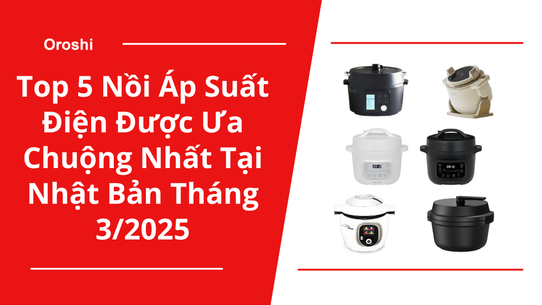 Top 5 Nồi Áp Suất Điện Được Ưa Chuộng Nhất Tại Nhật Bản Tháng 3/2025