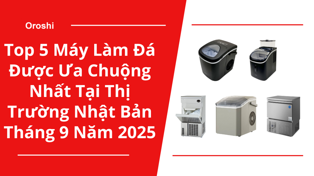 Top 5 Máy Làm Đá Được Ưa Chuộng Nhất Tại Thị Trường Nhật Bản Tháng 9 Năm 2025