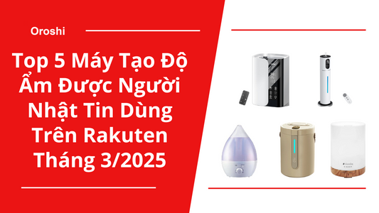 Top 5 Máy Tạo Độ Ẩm Được Người Nhật Tin Dùng Trên Rakuten Tháng 3/2025