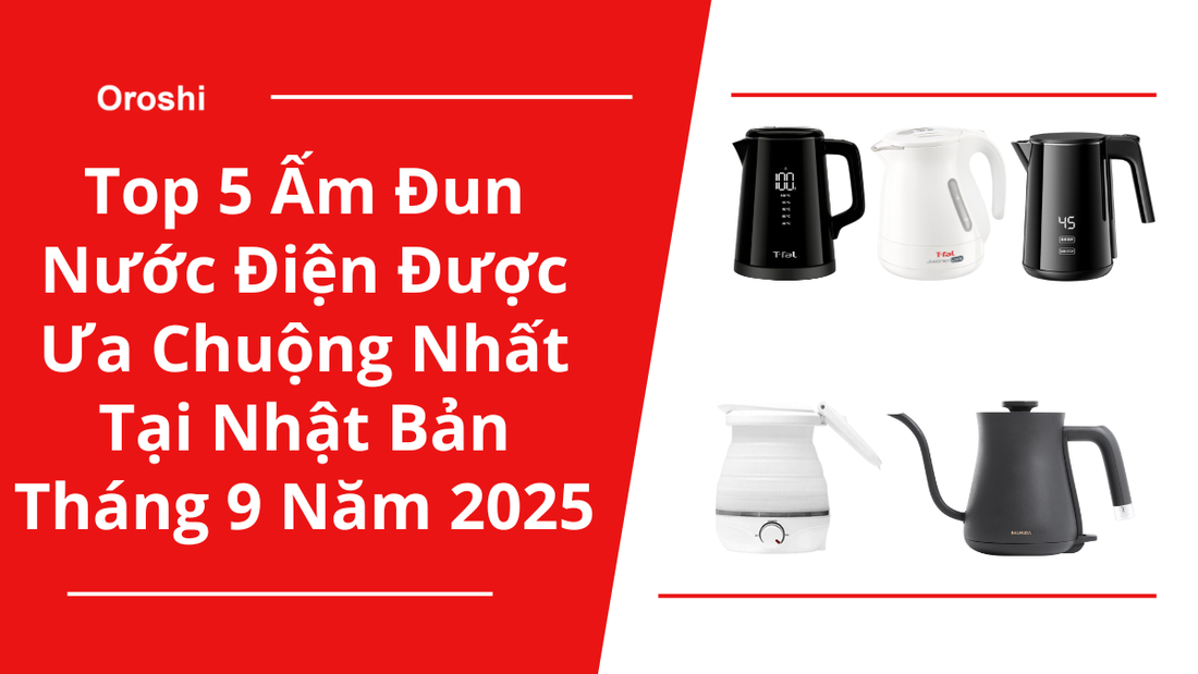 Top 5 Ấm Đun Nước Điện Được Ưa Chuộng Nhất Tại Nhật Bản Tháng 9 Năm 2025