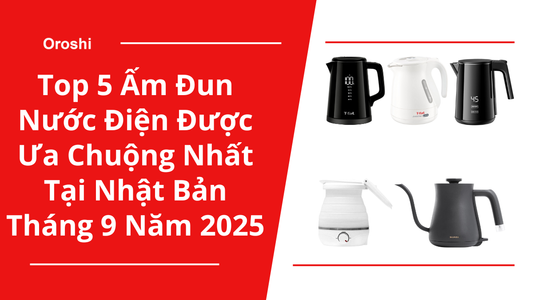 Top 5 Ấm Đun Nước Điện Được Ưa Chuộng Nhất Tại Nhật Bản Tháng 9 Năm 2025